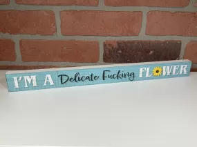 I'm A Delicate Fucking Flower Wooden Sign